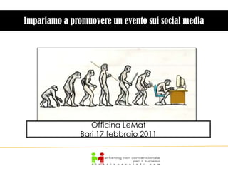 Impariamo a promuovere un evento sui social media Officina LeMat Bari 17 febbraio 2011 
