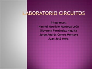 Integrantes: Hannel Mauricio Montoya León Giovanny Fernández Higuita  Jorge Andrés Correa Montoya Juan José Mora  