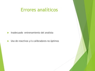 Errores analíticos
 Inadecuado entrenamiento del analista
 Uso de reactivos y/o calibradores no óptimos
 