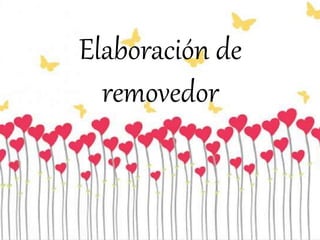 Elaboración de
removedor
 