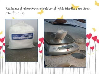 Realizamos el mismo procedimiento con el fosfato trisodico y nos dio un
total de 120,8 gr
 