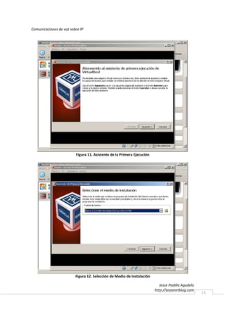 Comunicaciones de voz sobre IP




                         Figura 11. Asistente de la Primera Ejecución




                         Figura 12. Selección de Medio de Instalación

                                                                           Jesse Padilla Agudelo
                                                                        http://arpanetblog.com
                                                                                                   15
 