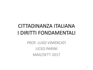 CITTADINANZA ITALIANA
I DIRITTI FONDAMENTALI
PROF. LUIGI VIMERCATI
LICEO PARINI
MAG/SETT 2017
1
 