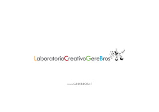 LaboratorioCreativoGereBros


           WWW.   GEREBROS.IT
 