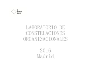 1
1
LABORATORIO DE
CONSTELACIONES
ORGANIZACIONALES
2016
Madrid
 