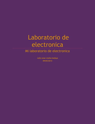 Laboratorio de
electronica
Mi laboratorio de electronica
Julio cesar muñoz bedoya
09/05/2014
 