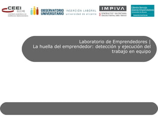 Objetivo del Laboratorio


                    Laboratorio de Emprendedores |
La huella del emprendedor: detección y ejecución del
                                  trabajo en equipo
 