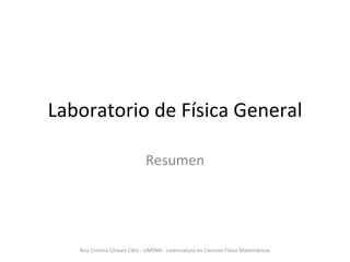 Laboratorio de Física General Resumen Ana Cristina Chávez Cáliz - UMSNH - Licenciatura en Ciencias Físico Matemáticas 
