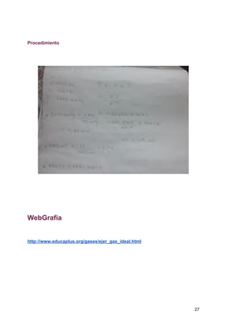 Procedimiento
WebGrafia
http://www.educaplus.org/gases/ejer_gas_ideal.html
27
 