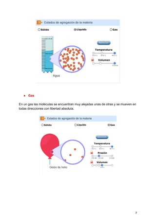 ● Gas
En​ ​un​ ​gas​ ​las​ ​moléculas​ ​se​ ​encuentran​ ​muy​ ​alejadas​ ​unas​ ​de​ ​otras​ ​y​ ​se​ ​mueven​ ​en
todas​ ​direcciones​ ​con​ ​libertad​ ​absoluta.
7
 