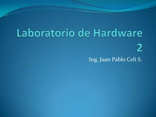 Laboratorio de Hardware 2 Ing. Juan Pablo Celi S. 