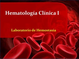 Hematología Clínica I
Laboratorio de Hemostasia
 