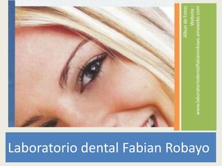 Albun de Fotos
                                                                         Website :
                                   www.laboratoriodentalfabianrobayo.amawebs.com
Laboratorio dental Fabian Robayo
 