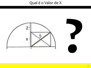 Qual é o Valor de X
II Seinário de Instrutores e Gestores de Educação dos Correios
10
 