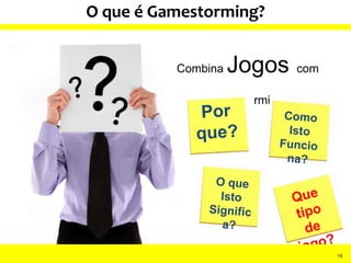 Combina Jogos com
brainstorming
14
141414
O que é Gamestorming?
 
