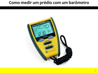 Como medir um prédio com um barômetro
7
 