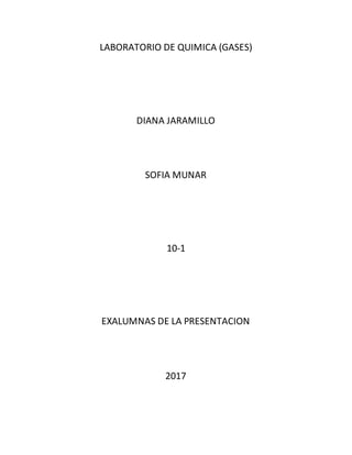 LABORATORIO DE QUIMICA (GASES)
DIANA JARAMILLO
SOFIA MUNAR
10-1
EXALUMNAS DE LA PRESENTACION
2017
 