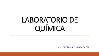 LABORATORIO DE
QUÍMICA
MSc. CRISTHIAN Y. HILASACA ZEA
 