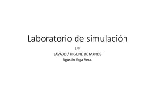 Laboratorio de simulación
EPP
LAVADO / HIGIENE DE MANOS
Agustin Vega Vera.
 