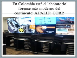 En Colombia está el laboratorio
forense más moderno del
continente: ADALID, CORP.
 
