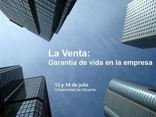 La Venta:
Garantía de vida en la empresa


 13 y 14 de julio
 Universidad de Alicante
 