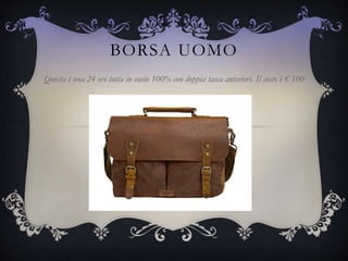 BORSA UOMO
Questa è una 24 ore tutta in cuoio 100% con doppia tasca anteriore. Il costo è € 100
 