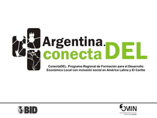 ConectaDEL. Programa Regional de Formación para el Desarrollo
Económico Local con inclusión social en América Latina y El Caribe
 