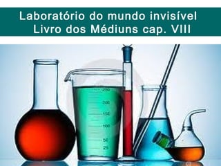 Laboratório do mundo invisível
 LABORATORIO DO MUNDO INVISIVEL- LIVRO
  Livro dos MÉDIUN CAP.VIII
         DOS
              Médiuns cap. VIII
 