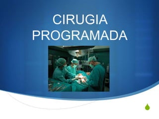 CIRUGIA
PROGRAMADA




             S
 