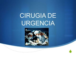 CIRUGIA DE
URGENCIA



             S
 