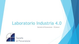 Laboratorio Industria 4.0
Società di Prevenzione – P.Calveri
 