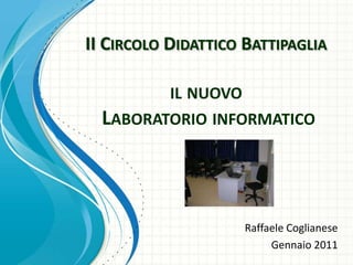 II Circolo Didattico Battipagliail nuovo Laboratorio informatico Raffaele Coglianese Gennaio 2011 