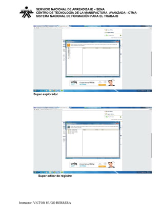 SERVICIO NACIONAL DE APRENDIZAJE – SENA
CENTRO DE TECNOLOGIA DE LA MANUFACTURA AVANZADA - CTMA
SISTEMA NACIONAL DE FORMACIÒN PARA EL TRABAJO
Super explorador
Super editor de registro
Instructor: VICTOR HUGO HERRERA
 