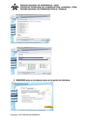 SERVICIO NACIONAL DE APRENDIZAJE – SENA
CENTRO DE TECNOLOGIA DE LA MANUFACTURA AVANZADA - CTMA
SISTEMA NACIONAL DE FORMACIÒN PARA EL TRABAJO
 WINDOWS tanto en el sistema como en la opción de interfaces
j
Instructor: VICTOR HUGO HERRERA
 