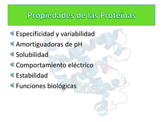 Especificidad y variabilidad
Amortiguadoras de pH
Solubilidad
Comportamiento eléctrico
Estabilidad
Funciones biológicas
 