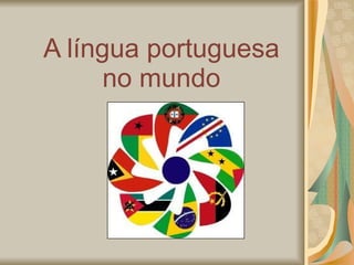 A  língua portuguesa no mundo 