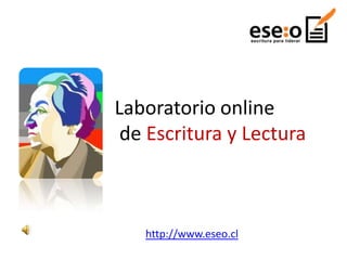 Laboratorio online
 de Escritura y Lectura



   http://www.eseo.cl
 