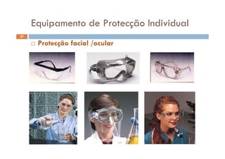 Equipamento de Protecção Individual
 Protecção facial /ocular
Equipamento de Protecção Individual
41
 Protecção facial /ocular
 