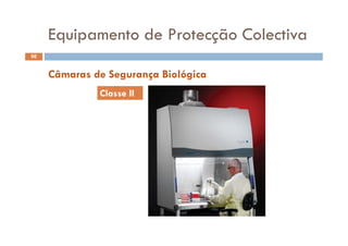 Equipamento de Protecção Colectiva
66
Equipamento de Protecção Colectiva
Classe II
Câmaras de Segurança Biológica
Classe II
 