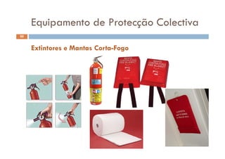 Equipamento de Protecção Colectiva
69
Equipamento de Protecção Colectiva
Extintores e Mantas Corta-Fogo
 