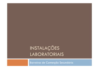 INSTALAÇÕES
LABORATORIAIS
Barreiras de Contenção Secundária
 