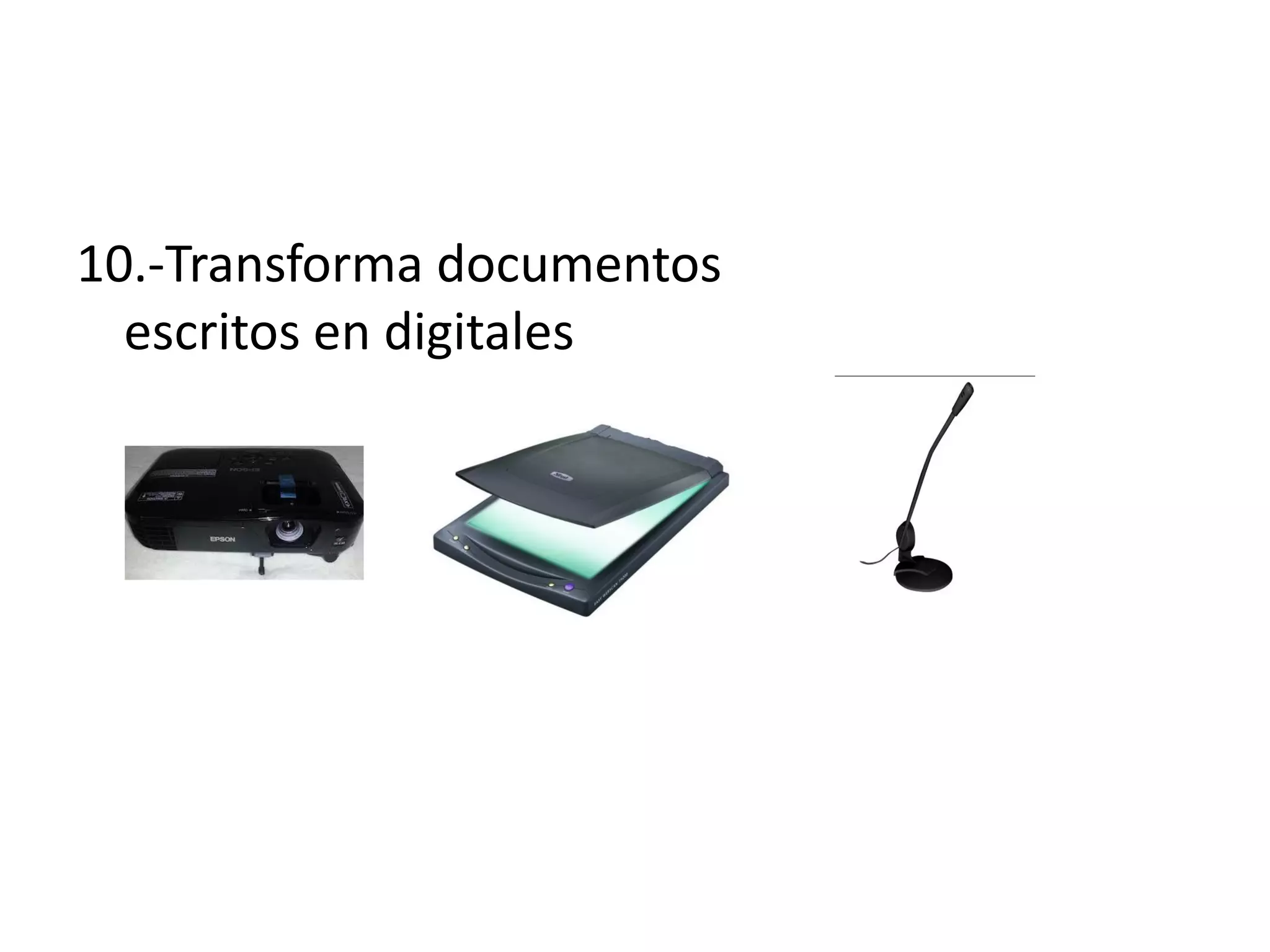 10.-Transforma documentos
escritos en digitales
 