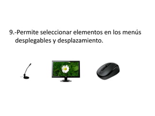 9.-Permite seleccionar elementos en los menús
desplegables y desplazamiento.
 