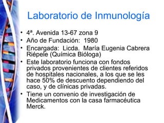 Laboratorio de Inmunología <ul><li>4ª. Avenida 13-67 zona 9 </li></ul><ul><li>Año de Fundación:  1980 </li></ul><ul><li>En...