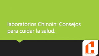 laboratorios Chinoin: Consejos
para cuidar la salud.
 