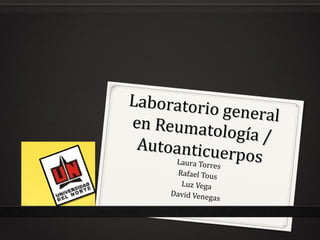 Laboratorio
              general
en Reumato
              logía /
 Autoanticue
      Laura T
               rpos
              orres
       Rafael Tous
        Luz Vega
     David Veneg
                 as
 