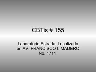 CBTis # 155 Laboratorio Estrada, Localizado en AV. FRANCISCO I. MADERO No. 1711  