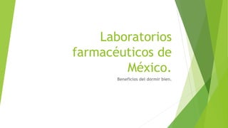 Laboratorios
farmacéuticos de
México.
Beneficios del dormir bien.
 
