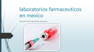 laboratorios farmaceuticos
en mexico
Porqué es tan importante vacunarte.
 