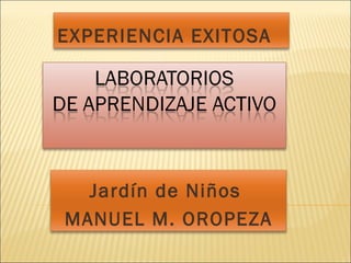 EXPERIENCIA EXITOSA




  Jardín de Niños
MANUEL M. OROPEZA
 